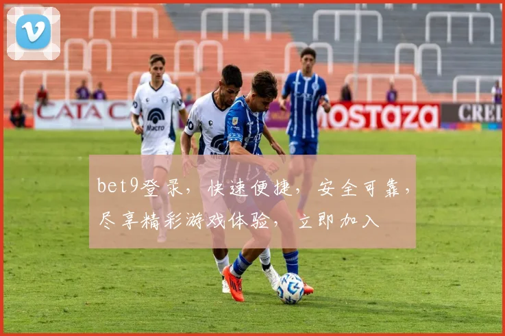 bet9登录，快速便捷，安全可靠，尽享精彩游戏体验，立即加入