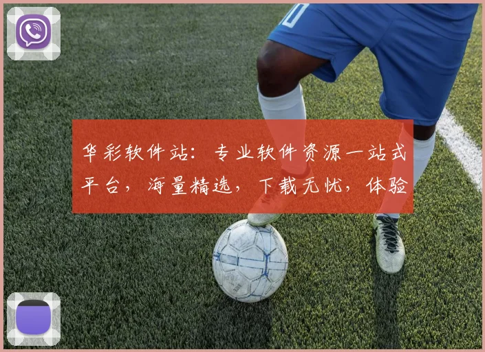 华彩软件站：专业软件资源一站式平台，海量精选，下载无忧，体验卓越，尽在华彩