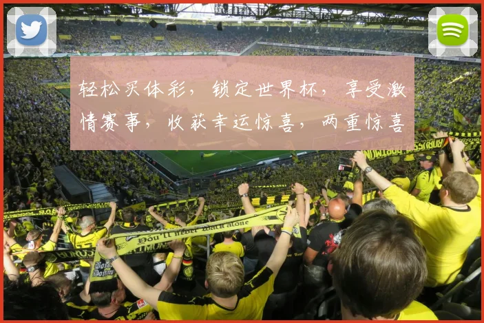 轻松买体彩，锁定世界杯，享受激情赛事，收获幸运惊喜，两重惊喜，不容错过