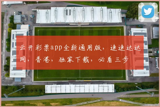 云开彩票app全新通用版，速速达达网，香港，独家下载，必看三步